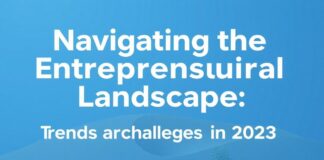 Navigating the Entrepreneurial Landscape: Trends and Challenges in 2023 Navigating the Entrepreneurial Landscape: Trends and Challenges in 2023